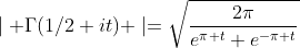 \mid \Gamma(1/2+it) \mid=\sqrt{\frac{2\pi}{e^{\pi t}+e^{-\pi t}}}