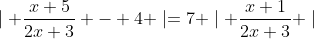 \mid \frac{x+5}{2x+3} - 4 \mid=7 \mid \frac{x+1}{2x+3} \mid