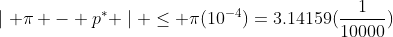 \mid \pi - p^* \mid \leq \pi(10^{-4})=3.14159(\frac{1}{10000})