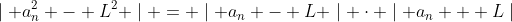 \mid a_n^2 - L^2 \mid = \mid a_n - L \mid \cdot \mid a_n + L\mid