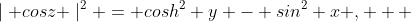 \mid cosz \mid^2 = cosh^2 y - sin^2 x ,   ~~~~        z=x + iy