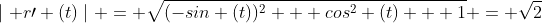 \mid r\prime (t)\mid = \sqrt{(-sin (t))^2 + cos^2 (t) + 1} = \sqrt{2}