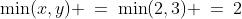 \min(x,y) \:=\:\min(2,3) \:=\:2