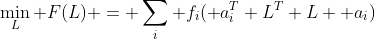 \min_L F(L) = \sum_i f_i(\mathbf a_i^T L^T L \mathbf a_i)