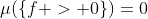\mu(\{f > 0\})=0