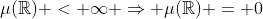 \mu(\mathbb{R}) < \infty \Rightarrow \mu(\mathbb{R}) = 0