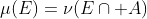\mu(E)=\nu(E\cap A)
