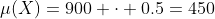 \mu(X)=900 \cdot 0.5=450