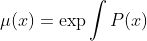 \mu(x)=\exp\int{P(x)}~dx