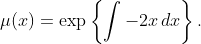 \mu(x)=\exp\left\{\int-2x\,dx\right\}.