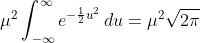 \mu^2\int_{-\infty}^{\infty}e^{-\frac{1}{2}u^2}\,du=\mu^2\sqrt{2\pi}
