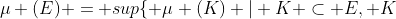 \mu (E) = sup\lbrace \mu (K) | K \subset E, K