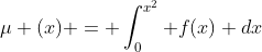 \mu (x) = \int_0^{x^2} f(x) dx