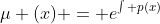 \mu (x) = e^{\int p(x)~dx} = \mbox { exp} \left( \int p(x)~dx \right)