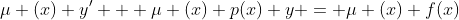 \mu (x) y' + \mu (x) p(x) y = \mu (x) f(x)