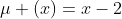 \mu (x)=x-2