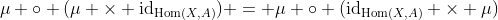 \mu \circ (\mu \times \mathrm{id}_{\mathrm{Hom}(X,A)}) = \mu \circ (\mathrm{id}_{\mathrm{Hom}(X,A)} \times \mu)