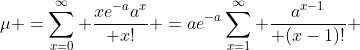\mu =\sum_{x=0}^{\infty} {xe^{-a}a^x\over x!} =ae^{-a}\sum_{x=1}^{\infty} {a^{x-1}\over (x-1)!} 