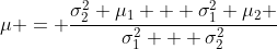 \mu = \frac{\sigma_2^2 \mu_1 + \sigma_1^2 \mu_2 }{\sigma_1^2 + \sigma_2^2}
