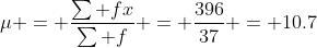 \mu = \frac{\sum fx}{\sum f} = \frac{396}{37} = 10.7