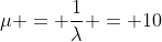 \mu = \frac{1}{\lambda} = 10