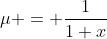 \mu = \frac{1}{1+x}