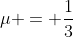 \mu = \frac{1}{3}