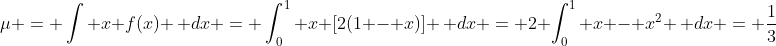 \mu = \int x f(x) \, dx = \int_{0}^{1} x [2(1 - x)] \, dx = 2 \int_{0}^{1} x - x^2 \, dx = \frac{1}{3}