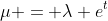 \mu = \lambda e^t