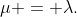 \mu = \lambda.