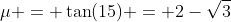 \mu = \tan(15) = 2-\sqrt{3}