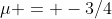 \mu = -3/4