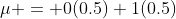 \mu = 0(0.5)+1(0.5)