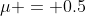 \mu = 0.5