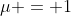 \mu = 1
