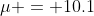 \mu = 10.1