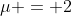\mu = 2