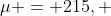 \mu = 215, ~ \sigma = 15