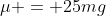 \mu = 25mg