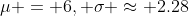 \mu = 6, \sigma \approx 2.28