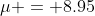 \mu = 8.95