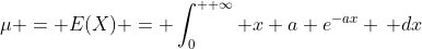 \mu = E(X) = \int_0^{+ \infty} x a e^{-ax} \, dx