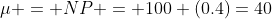 \mu = NP = 100 (0.4)=40