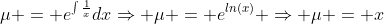 \mu = e^{\int\frac{1}{x}}dx\Rightarrow \mu = e^{ln(x)} \Rightarrow \mu = x