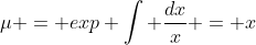 \mu = exp \int \frac{dx}{x} = x