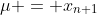 \mu = x_{n+1}