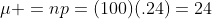 \mu =np=(100)(.24)=24