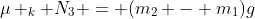 \mu _k N_3 = (m_2 - m_1)g