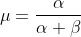 \mu=\frac{\alpha}{\alpha+\beta}