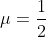 \mu=\frac{1}{2}